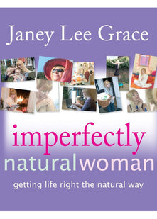 Imperfectly Natural Woman: Getting Life Right the Natural Way