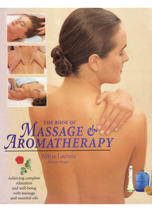 The Book of Massage and Aromatherapy: Achieving Complete Relaxation and Wellbeing with Massage and Essential Oils