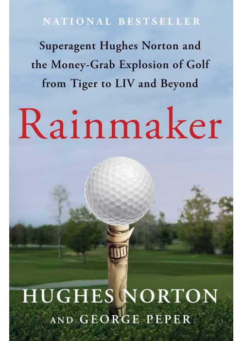 Rainmaker: Superagent Hughes Norton and the Money-Grab Explosion of Golf from Tiger to LIV and Beyond