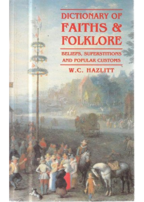 Dictionary Of Faith And Folklore: Beliefs,Superstitions and Popular Customs
