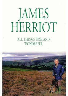 All Things Wise and Wonderful: The Classic Memoirs of a Yorkshire Country Vet
