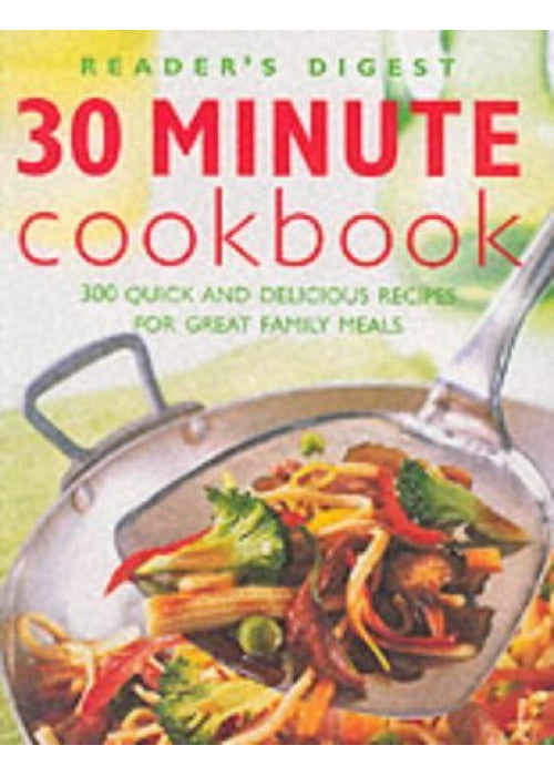 30 Minute Cookbook: 300 Quick and Delicious Recipes for Great Family Meals (Eat Well, Live Well S.)