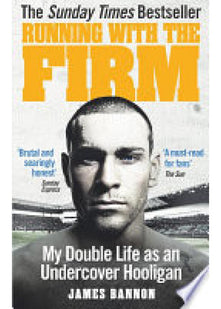 Running with the Firm: My Double Life as an Undercover Hooligan