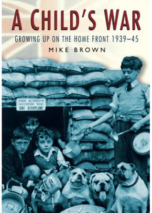 A Child's War: Growing Up on the Home Front 1939-45