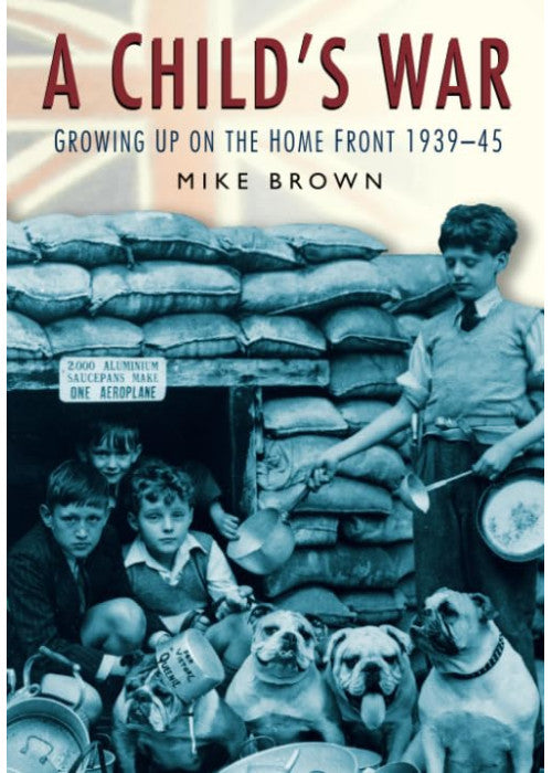 A Child's War: Growing Up on the Home Front 1939-45