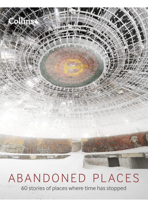 Abandoned Places: 60 stories of places where time stopped