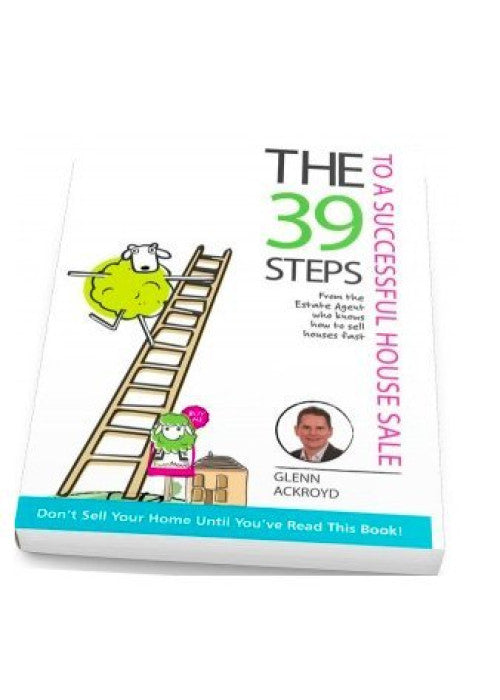 The 39 Steps to a Successful House Sale: From the Estate Agent Who Knows How to Sell Houses Fast