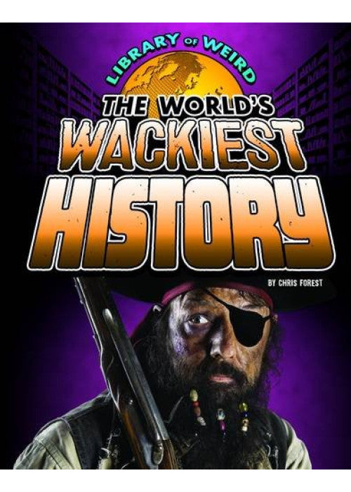 The World's Wackiest History (Library of Weird)