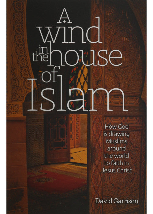 A Wind in the House of Islam: How God Is Drawing Muslims Around the World to Faith in Jesus Christ