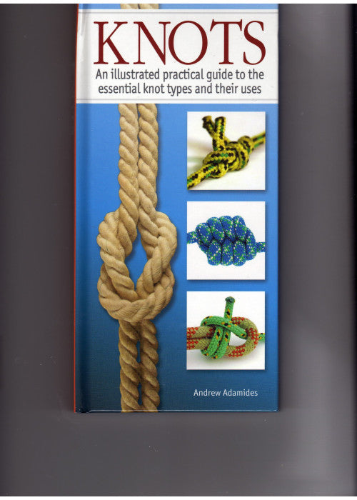 Knots: An Illustrated Practical Guide to the Essential Knot Types and Their Uses