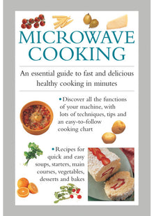 Microwave Cooking: An Essential Guide to Fast and Delicious Healthy Cooking in Minutes