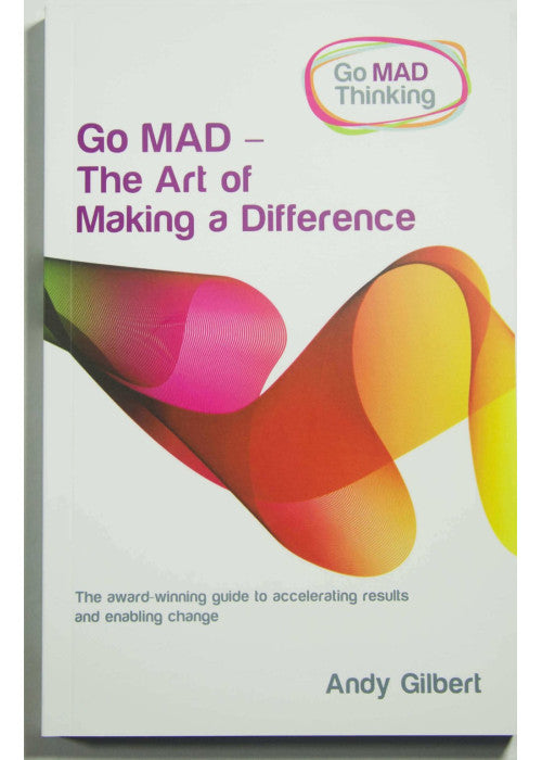 Go MAD - The Art of Making a Difference: A Powerful Guide for Achieving Personal and Business Success