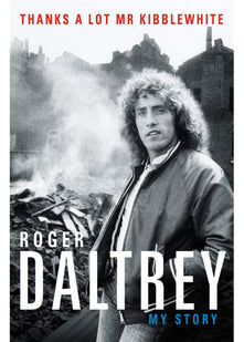 Roger Daltrey: Thanks a lot Mr Kibblewhite: My Story