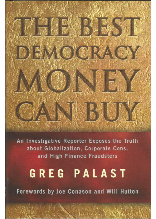 The Best Democracy Money Can Buy: An Investigative Reporter Exposes the Truth About Globalization, Corporate Cons, and High Finance Fraudsters