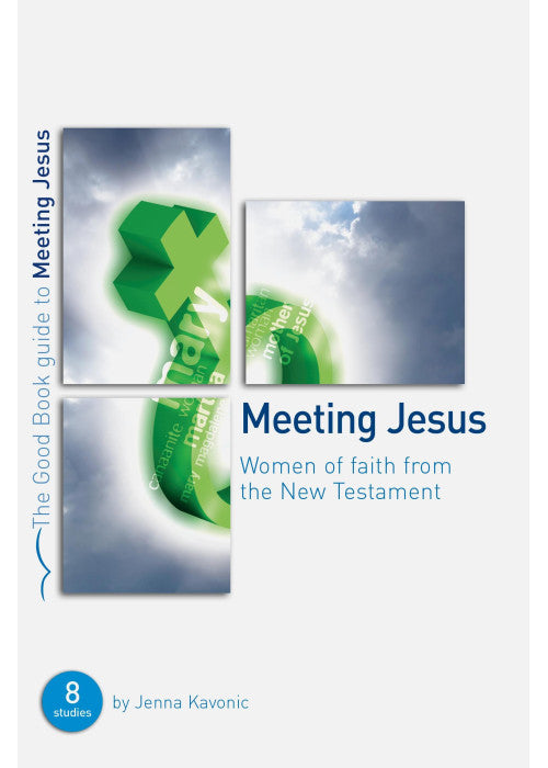 Meeting Jesus: Women of faith from the New Testament (Good Book Guide)
