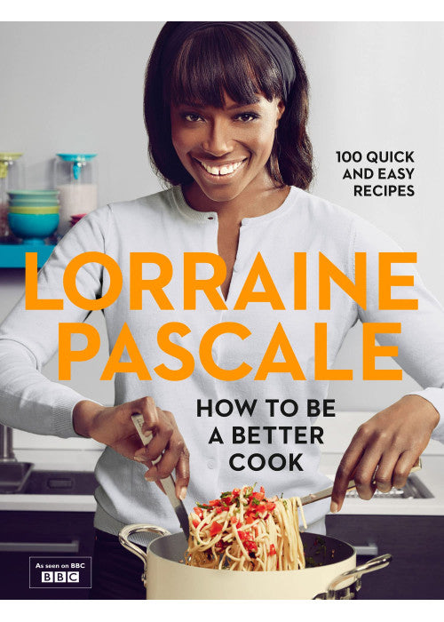 How to Be a Better Cook: 100 Easy and Delicious Recipes and all the kitchen shortcuts you’ll ever need