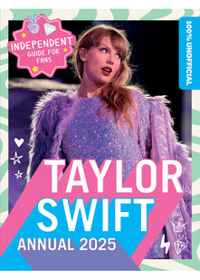 100% Unofficial Taylor Swift Annual 2025: The Essential Guide for Fans! Including new album The Tortured Poets Department