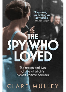 The Spy Who Loved: the secrets and lives of one of Britain's bravest wartime heroines
