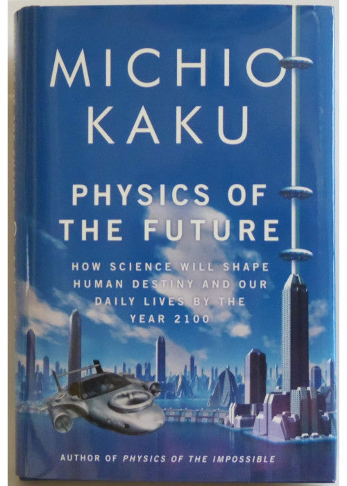 Physics of the Future: How Science Will Shape Human Destiny and Our Daily Lives by the Year 2100