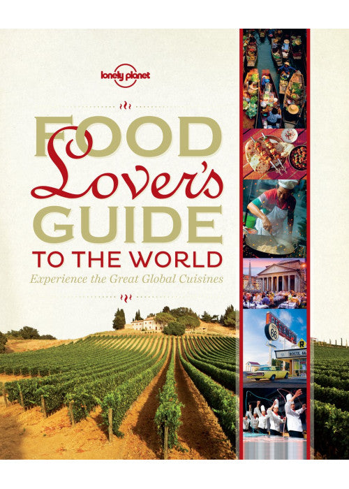 Food Lover's Guide to the World: Experience the Great Global Cuisines (Lonely Planet)