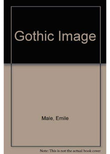 THE GOTHIC IMAGE: Religious Art in France of the Thirteenth Century