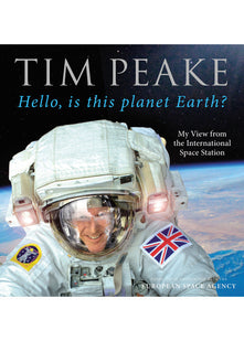 Hello, is this planet Earth?: My View from the International Space Station (Official Tim Peake Book)