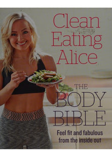 Clean Eating Alice The Body Bible: Feel Fit and Fabulous from the Inside Out