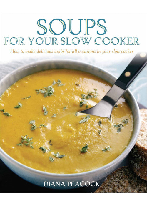 Soups For Your Slow Cooker: How to Make Delicious Soups for All Occasions in Your Slow Cooker
