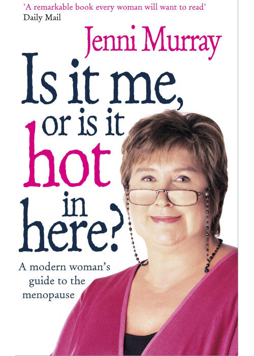 Is It Me Or Is It Hot In Here?: A modern woman's guide to the menopause
