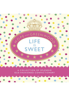 Life is Sweet: A Collection of Splendid Old-Fashioned Confectionery