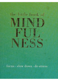 The Little Book of Mindfulness: Focus, Slow Down, De-Stress