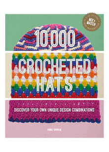 10,000 Crocheted Hats: Discover Your Own Unique Design Combinations