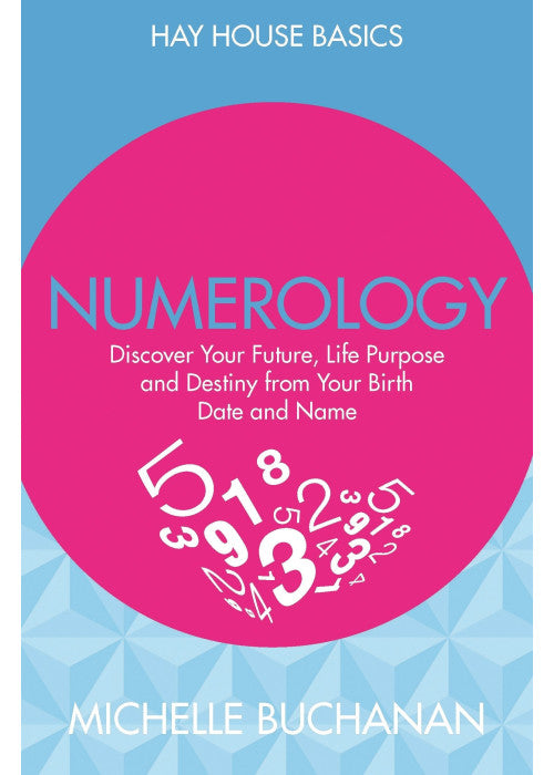Numerology: Discover Your Future, Life Purpose and Destiny from Your Birth Date and Name (Hay House Basics)