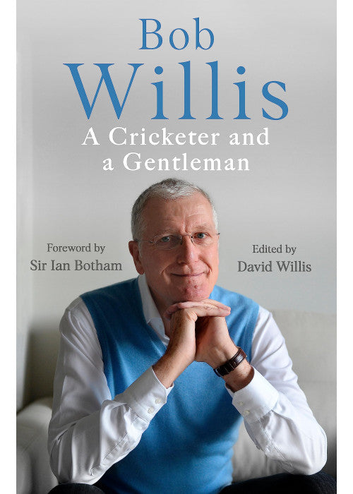Bob Willis: A Cricketer and a Gentleman: The Sunday Times Bestseller