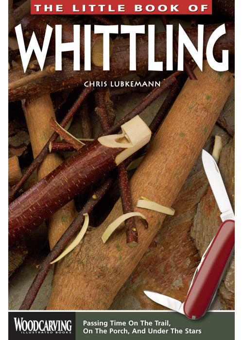 The Little Book of Whittling: Passing Time on the Trail, on the Porch, and Under the Stars (Woodcarving Illustrated Books) (Fox Chapel Publishing) Instructions for 18 Down-Home Style Projects