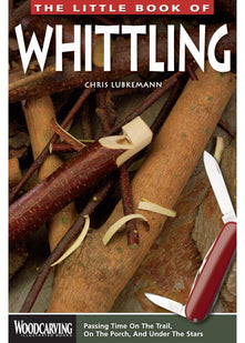 The Little Book of Whittling: Passing Time on the Trail, on the Porch, and Under the Stars (Woodcarving Illustrated Books) (Fox Chapel Publishing) Instructions for 18 Down-Home Style Projects
