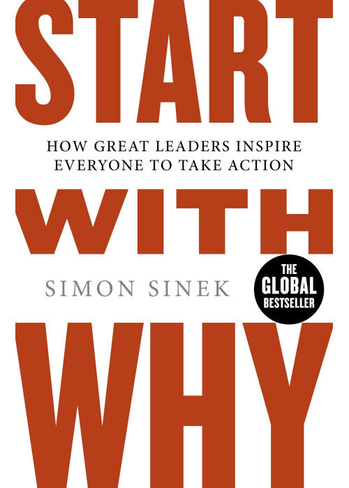 Start With Why: How Great Leaders Inspire Everyone to Take Action
