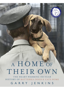 A Home of Their Own: The Heart-Warming 150-Year History of Battersea Dogs & Cats Home