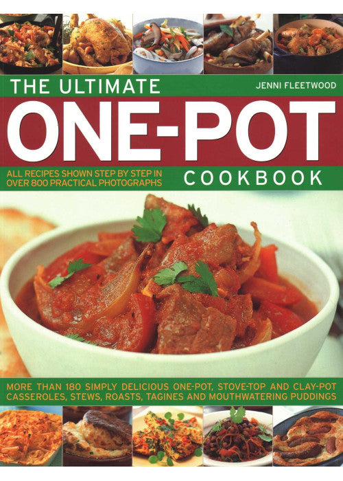 The Ultimate One-Pot Cookbook: More Than 180 Simply Delicious One-Pot, Stove-Top and Clay-Pot Casseroles, Stews, Roasts, Tagines and Mouthwatering Puddings