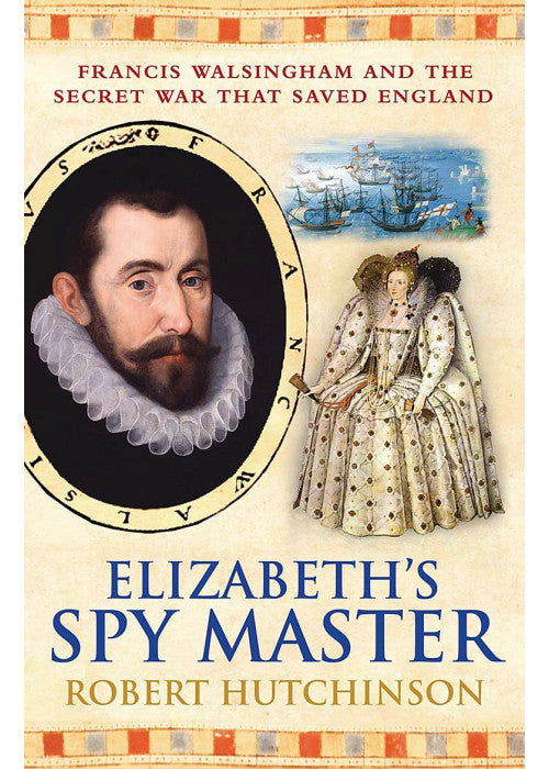 Elizabeth's Spy Master : Francis Walsingham and the secret war that saved England [ Spymaster ]