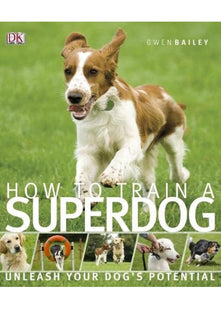 How to Train A Superdog: Unleash your dog's potential