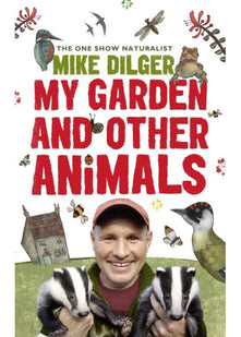 My Garden and Other Animals: An Illustrated Nature Memoir of Birds, Flowers, and Wildlife Gardening