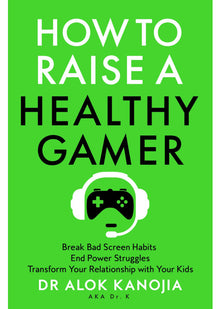 How to Raise a Healthy Gamer: Break Bad Screen Habits, End Power Struggles, and Transform Your Relationship with Your Kids