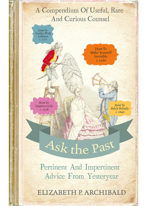 Ask the Past: Pertinent and Impertinent Advice from Yesteryear