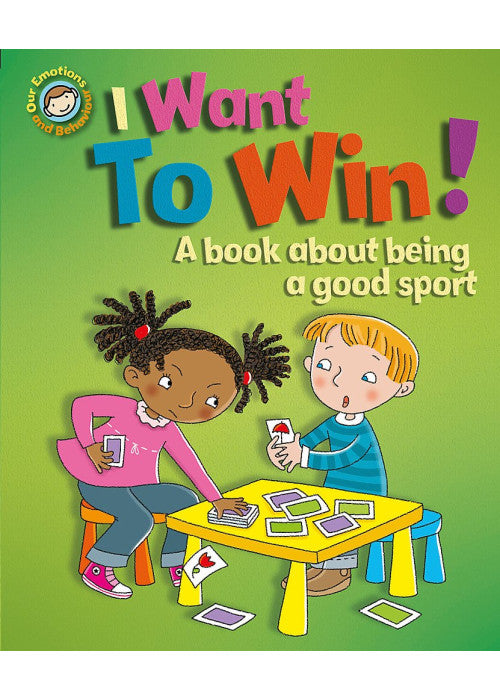 Our Emotions and Behaviour: I Want to Win! A book about being a good sport