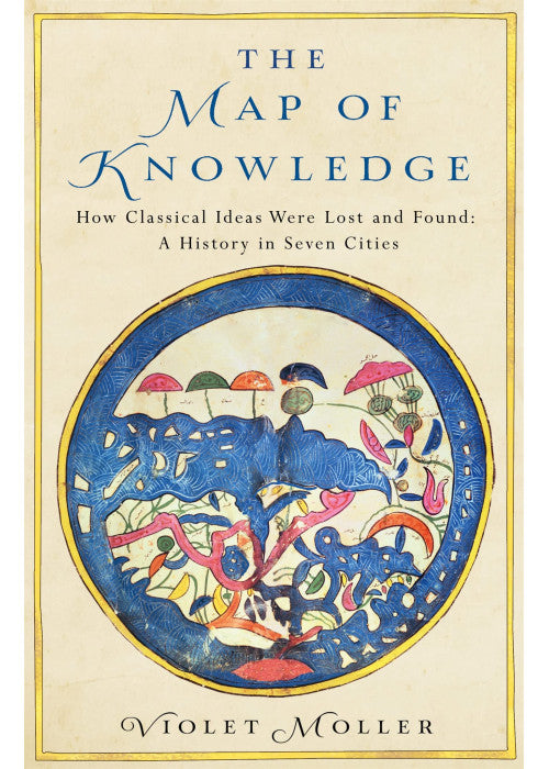 The Map of Knowledge: How Classical Ideas Were Lost and Found: A History in Seven Cities