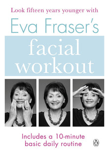 Eva Fraser's Facial Workout: Look Fifteen Years Younger with this Easy Daily Routine