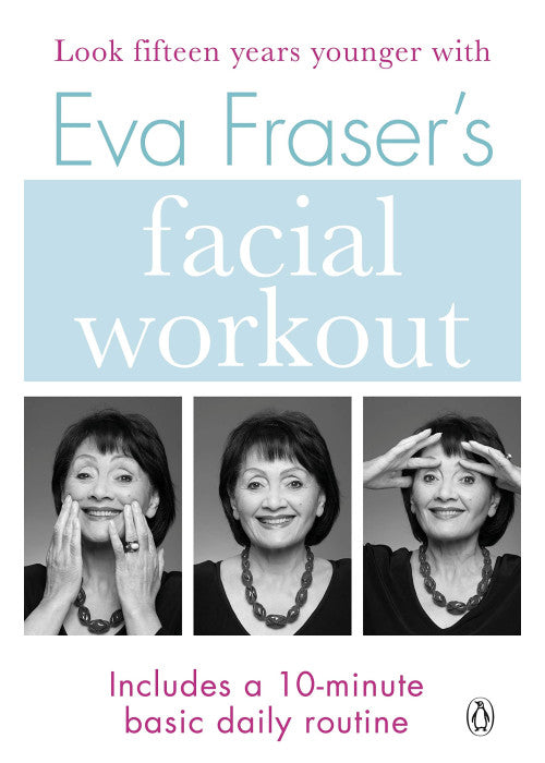Eva Fraser's Facial Workout: Look Fifteen Years Younger with this Easy Daily Routine