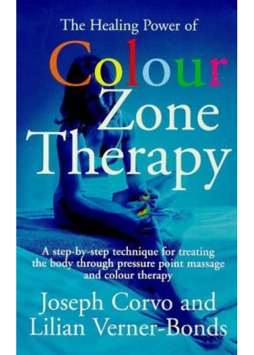 The Healing Power of Colour-zone Therapy: A Step-by-step Technique for Treating the Body Through Pressure Point Massage and Colour Therapy