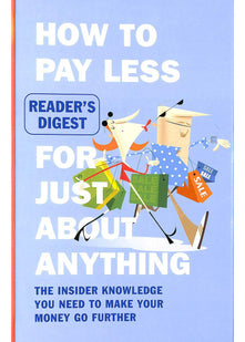 How to Pay Less for Just About Anything: The Insider Knowledge You Need to Make Your Money Go Further